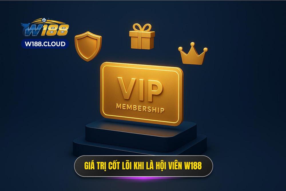 1.giá Trị Cốt Lõi Khi Trở Thành Hội Viên Chính Thức Của W188