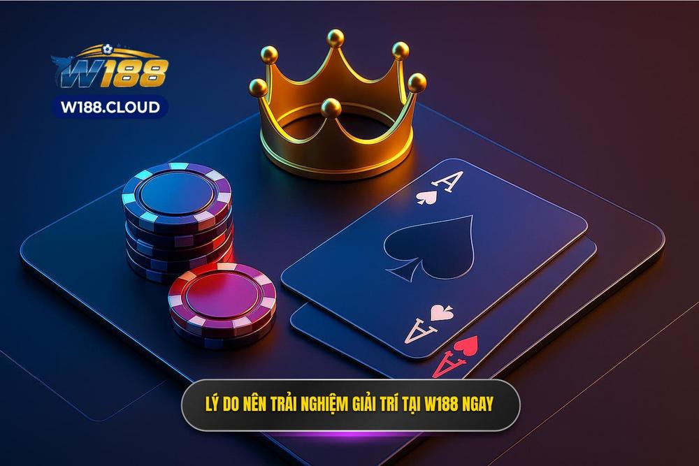 3.lý Do Bạn Nên Lựa Chọn Trải Nghiệm Game Bài W188 Ngay Hôm Nay